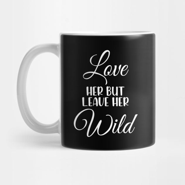 Love Her But Leave Her Wild Motivation Gift by chidadesign